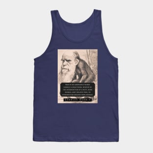 Charles Darwin portrait and quote: Man in his arrogance thinks himself a great work, worthy of the interposition of a deity, more humble, and I believe true, to consider him created from animals. Tank Top